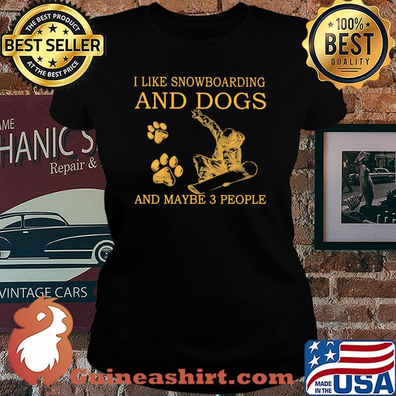 I Like Snowboarding And Dogs And Maybe 3 People Shirt Laides tee
