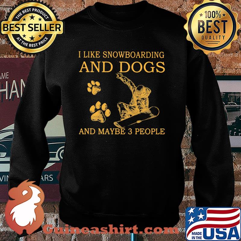 I Like Snowboarding And Dogs And Maybe 3 People Shirt Sweater