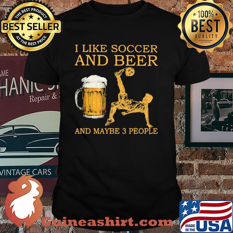 I Like Soccer And Beer And Maybe 3 People Shirt