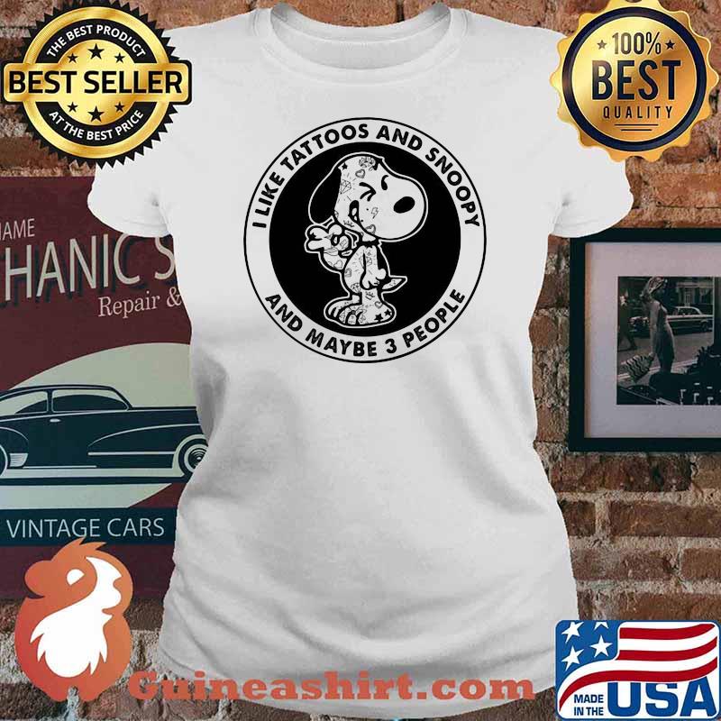 I Like Tattoos And Snoopy And Maybe 3 People Shirt Ladies tee