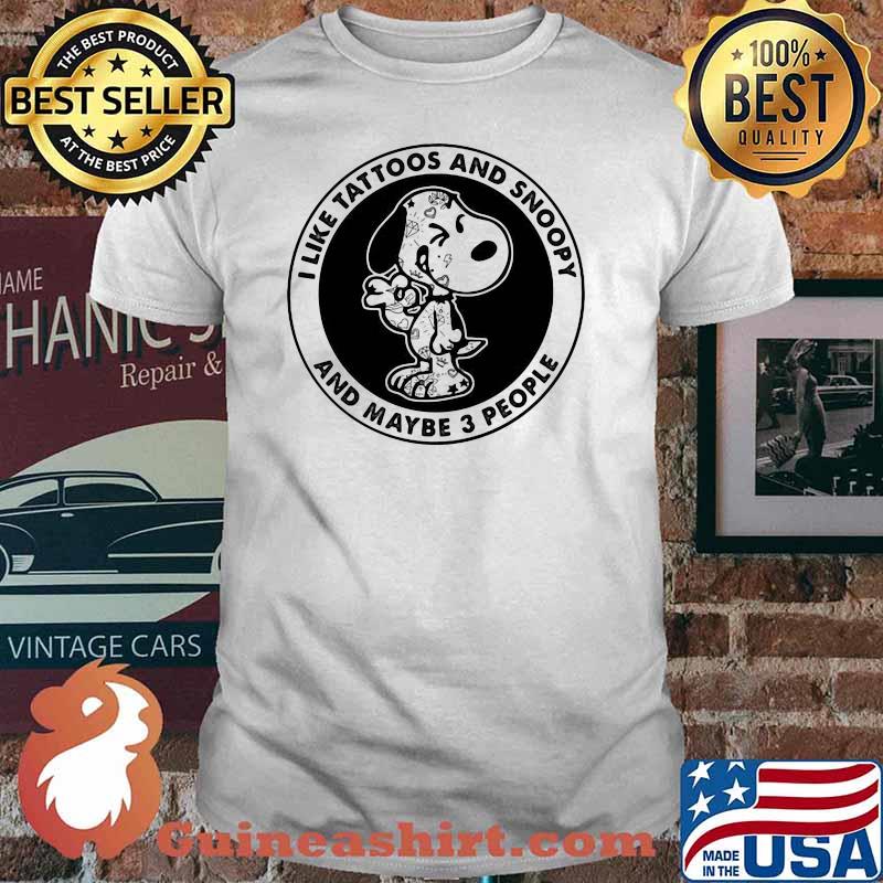 I Like Tattoos And Snoopy And Maybe 3 People Shirt