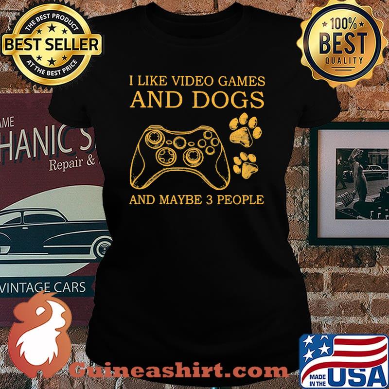 I Like Video Games And Dogs And Maybe 3 People Laides tee