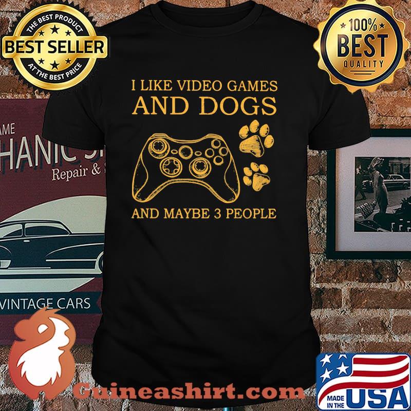 I Like Video Games And Dogs And Maybe 3 People shirt