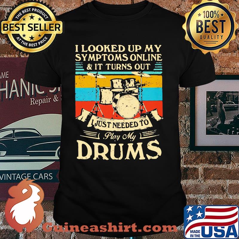 I Looked Up My Symptoms Online And It Turns Out I Just Needed To Play My Drums Vintage Shirt