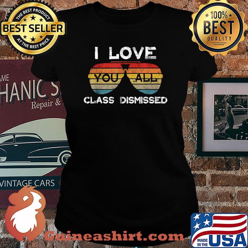 I Love You All Class Dismissed Last Day Of School Teachers Sunglasses Shirt Laides tee