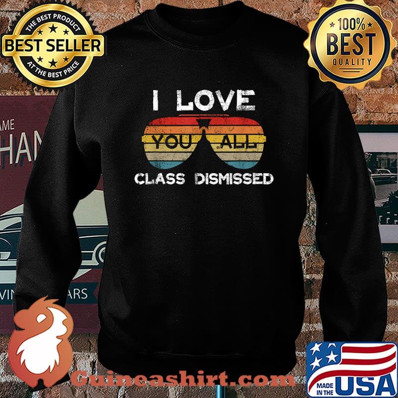 I Love You All Class Dismissed Last Day Of School Teachers Sunglasses Shirt Sweater