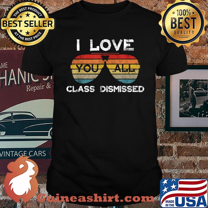 I Love You All Class Dismissed Last Day Of School Teachers Sunglasses Shirt