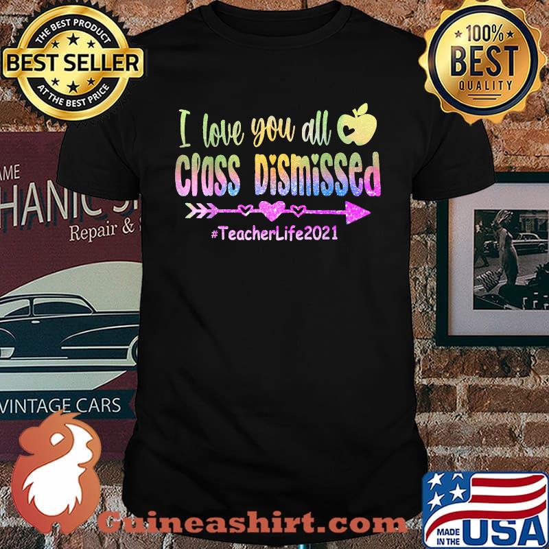 I love you all class dismissed Teacher Life 2021 apple Shirt