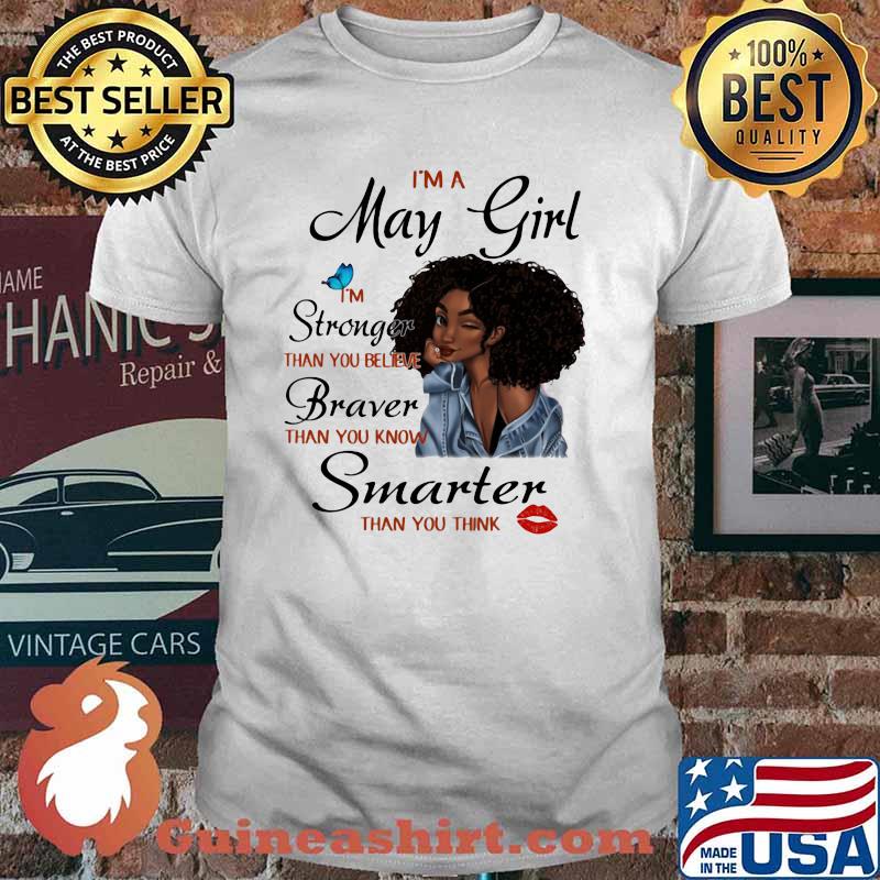 I'm A May Girl I'm Stronger Than You Believe Braver Than You Know Smarter Than You Think Shirt