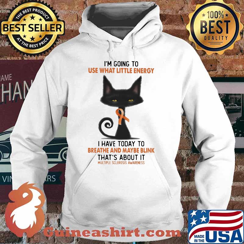 I'm Going To Use What Little Energy I Have Today To Breathe And Maybe Blink That's about It Multiple Sclerosis Awareness Shirt Hoodie