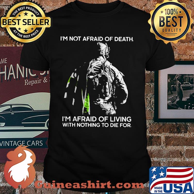 I'm Not Afraid Of Death I'm Afraid Of Living With Nothing To Die For Veteran Shirt