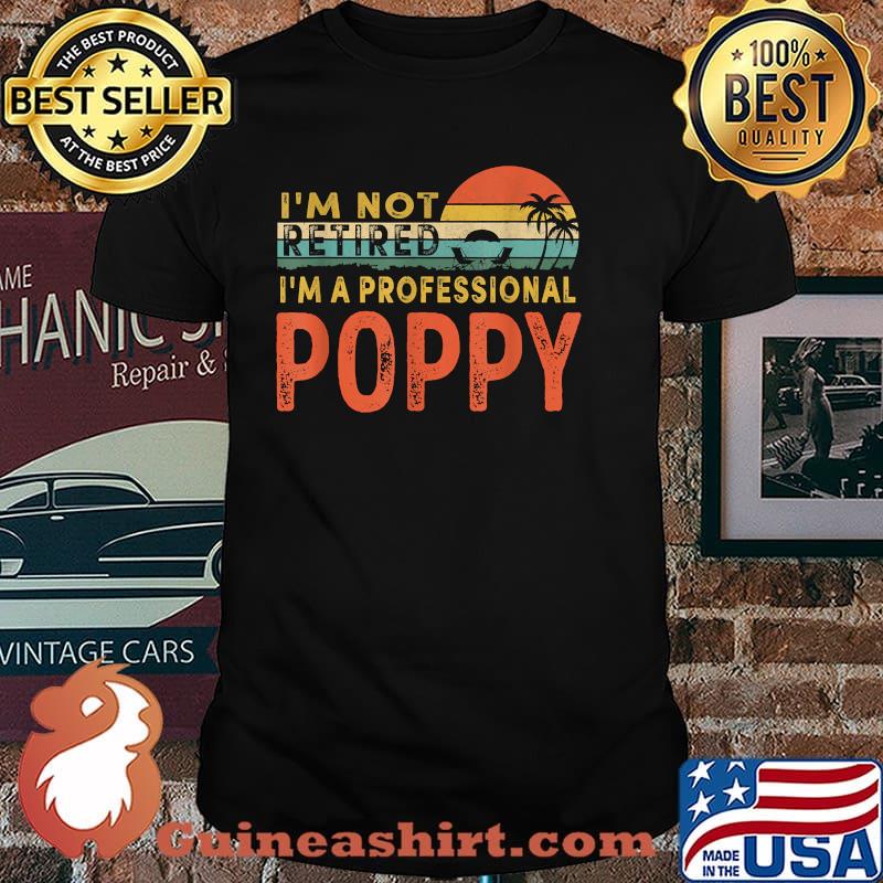I'm Not Retired A Professional Poppy Father's Day Vintage Sunset T-Shirt
