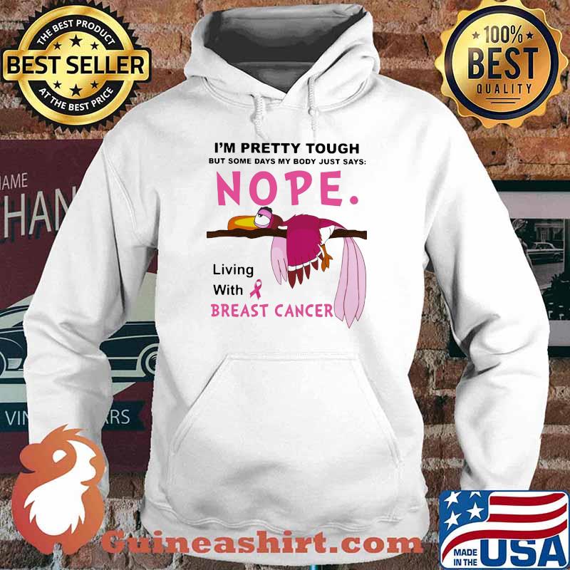 I'm Pretty Tought But Some Days My Body Just Says Nope Living With Breast Cancer Bird Shirt Hoodie