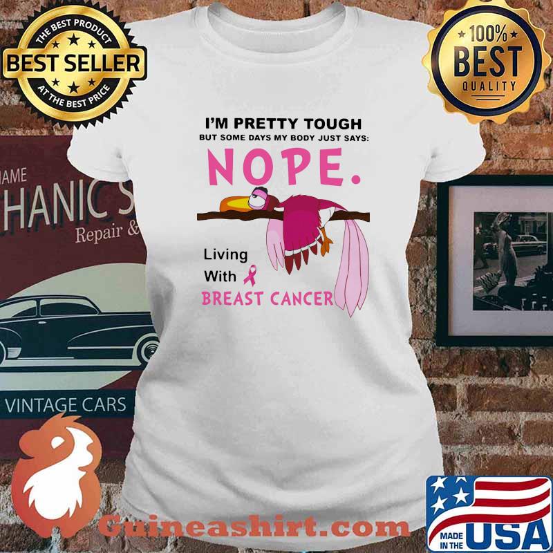 I'm Pretty Tought But Some Days My Body Just Says Nope Living With Breast Cancer Bird Shirt Ladies tee