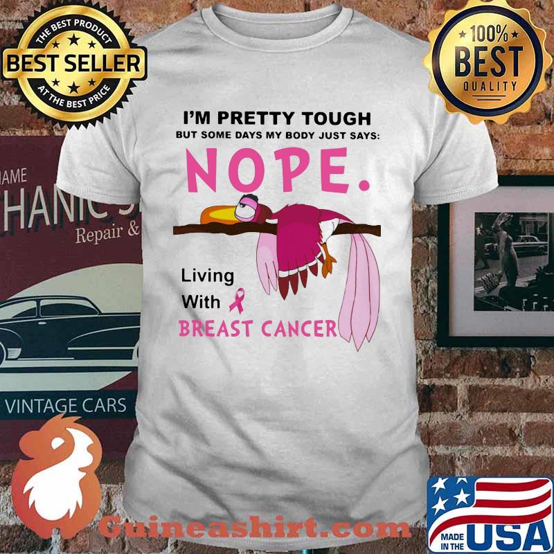 I'm Pretty Tought But Some Days My Body Just Says Nope Living With Breast Cancer Bird Shirt