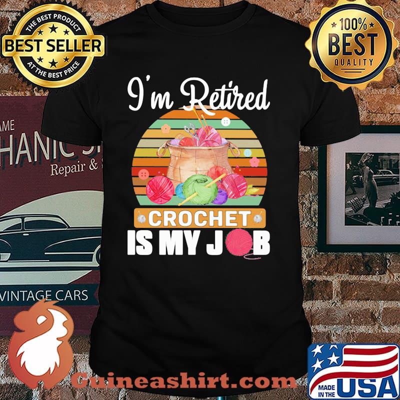 I'm Retired Crochet Is My Job Vintage Shirt