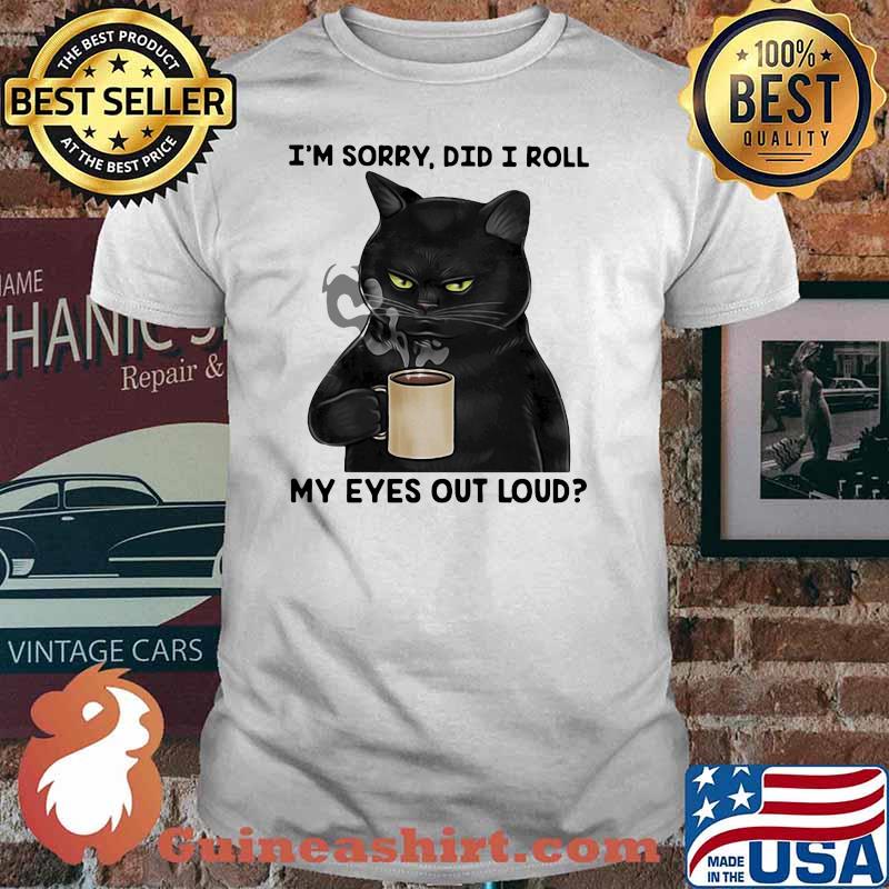 I'm Sorry Did I Roll My Eyes Out Loud Cat Shirt