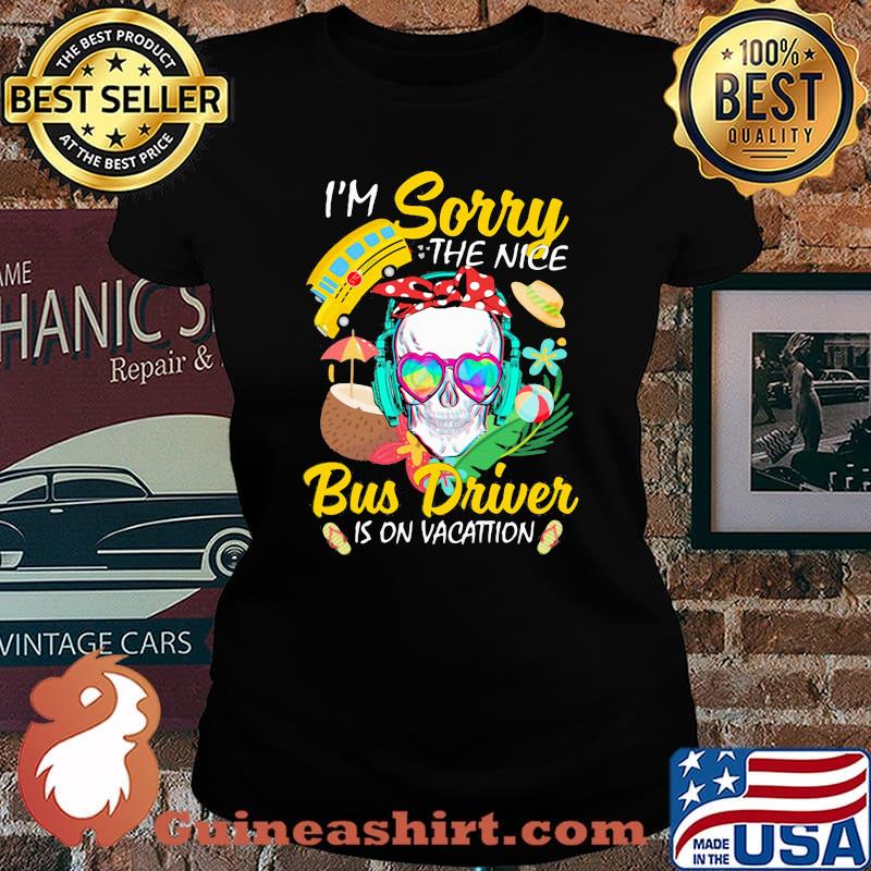 I'm Sorry The Nice Bus Driver Is On Vacattion Skull Shirt Laides tee
