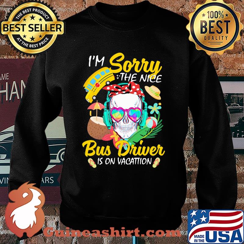 I'm Sorry The Nice Bus Driver Is On Vacattion Skull Shirt Sweater
