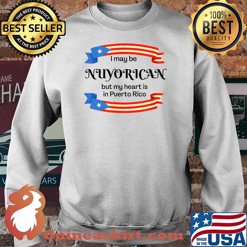 I May Be a NuyoricanBut my heart is in puerto rico T-Shirt Sweater