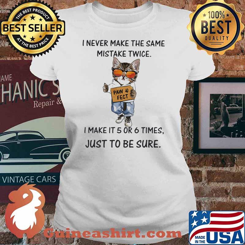I Never Make The Same Mistake Twice I Make It 5 Or 6 Times Just To Be Sure Paw Fect Cat Shirt Ladies tee