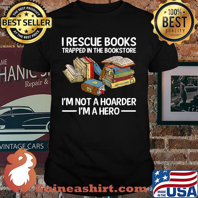 I rescue books trapped in the bookstore Im not a hoarder im a hero T-Shirt