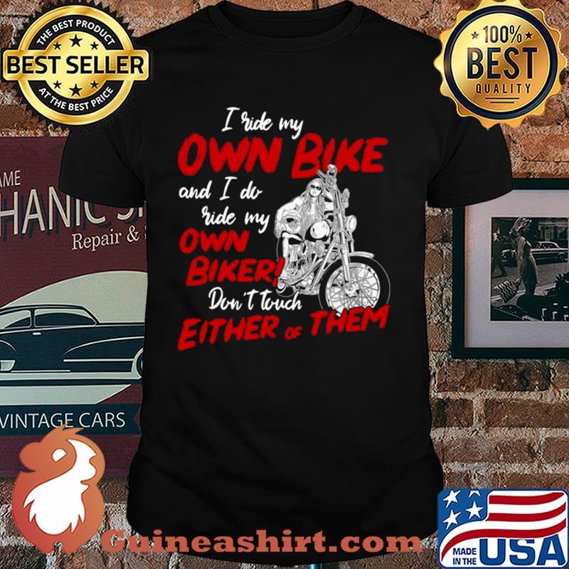 I Ride My Own Bike And I Do Ride My Own Biker Don’t Touch Either Of Them Shirt