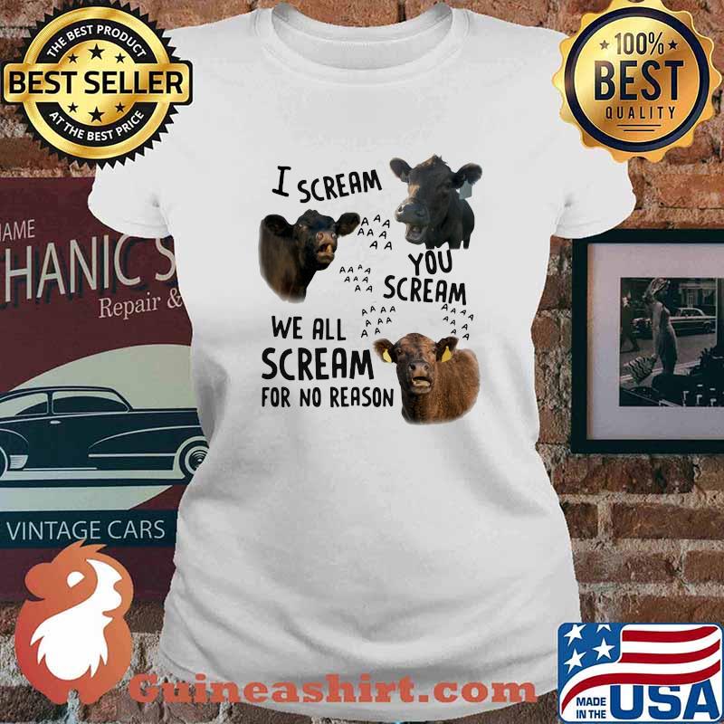 I Scream You Scream We all Scream For No Reason Cow Shirt Ladies tee