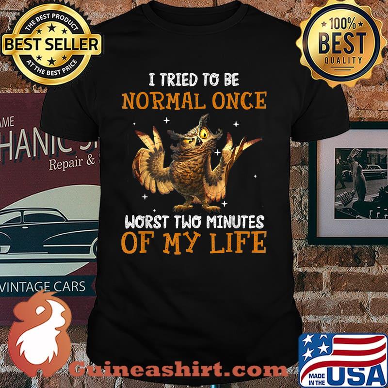 I Tried To Be Normal Once Worst Two Minutes Of My Life Owl T-Shirt