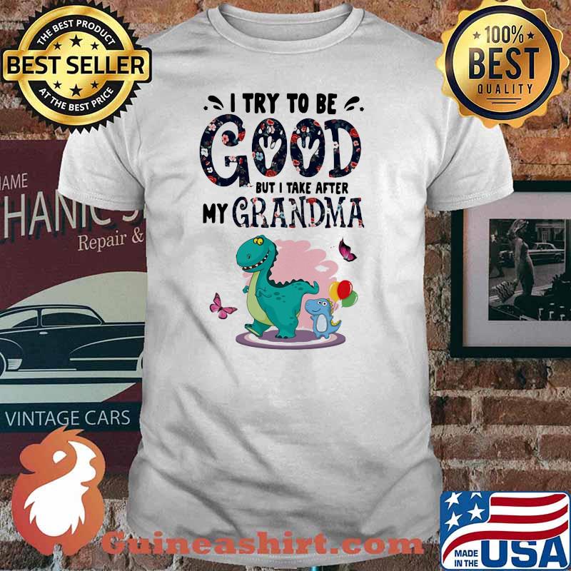 I Try To Be Good But I Take After My Grandma Dinosaur Shirt