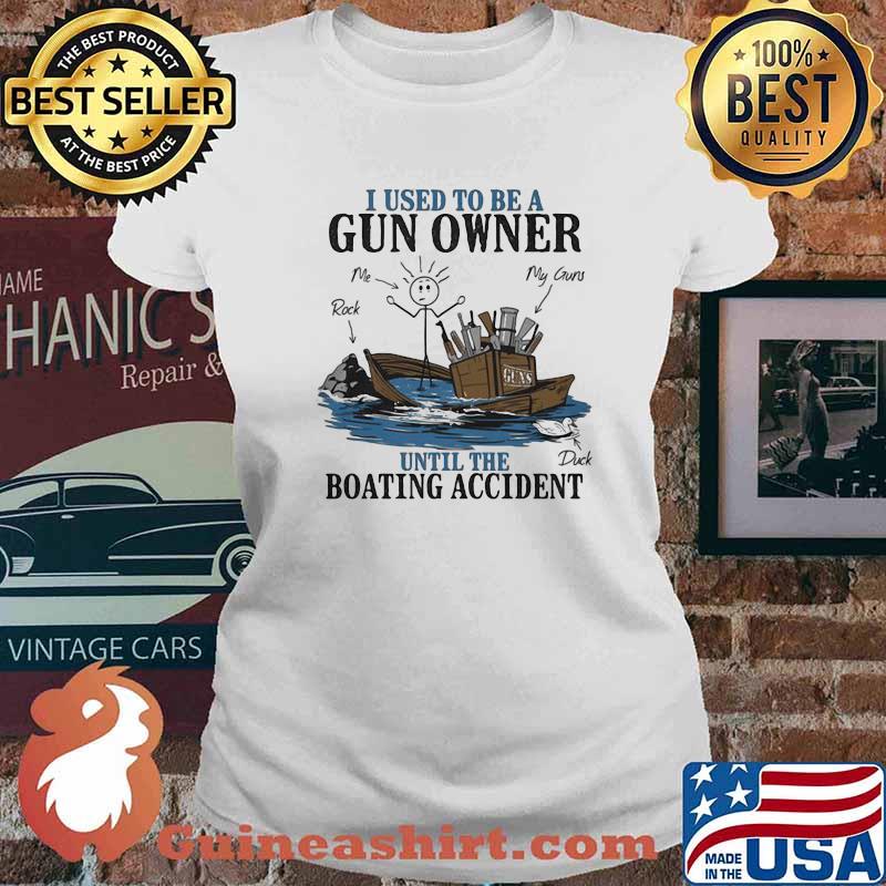 I Used To Be A Gun Owner Until The Boating Accident Shirt Ladies tee