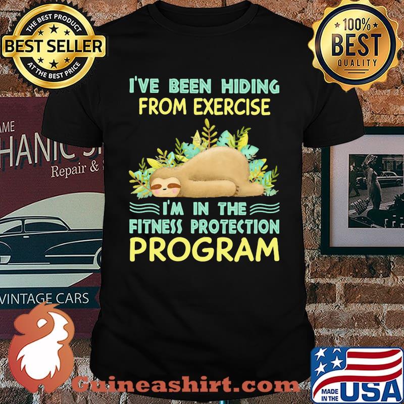 I've Been Hiding From Exercise I'm In The Fitness Protection Program Sloth shirt
