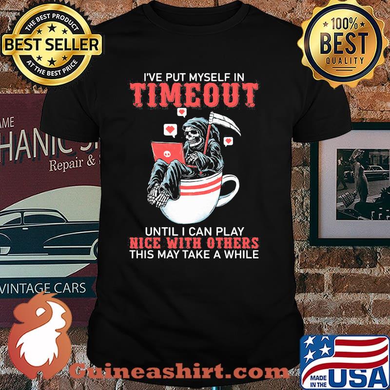 I've Put Myself In Timeout Until I Can Play Nice With Others This May Take A While Skull Shirt