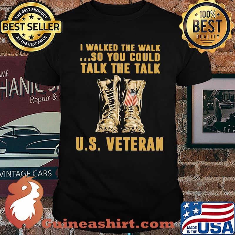 I Walked The Walk So You Could Talk The Talk US Veteran shirt