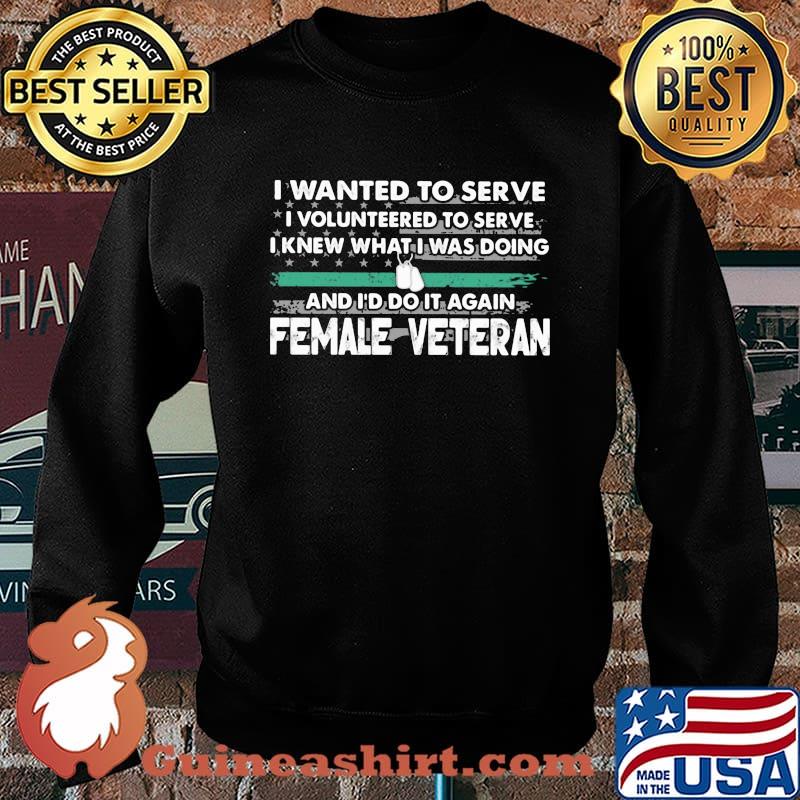 I Wanted To Serve I Volunteered To Serve I Knew What I Doin And I'd Do It Again Female Veteran American Flag Shirt Sweater