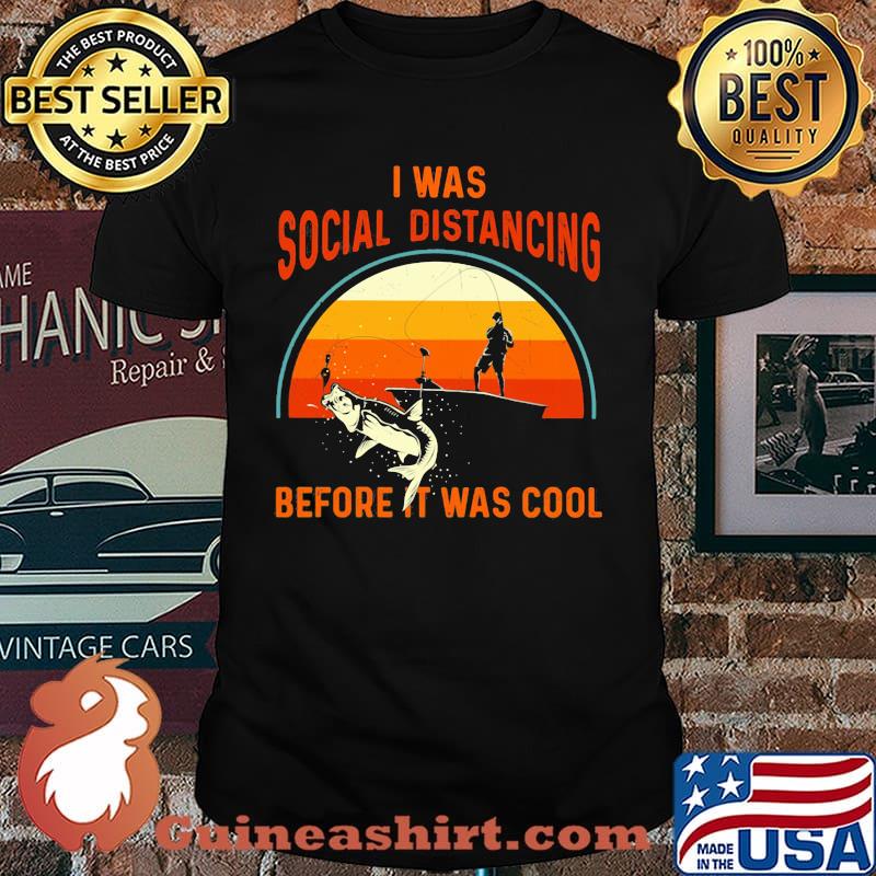 I Was Social Distancing Before It Was Cool Fishing Vintage Shirt