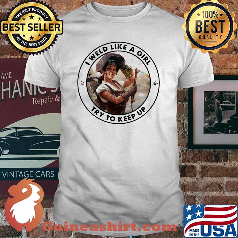 I Weld Like A Girl Try To Keep Up Shirt