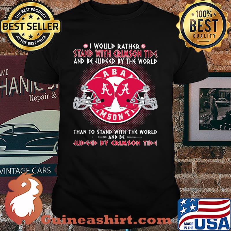 I would rather stand with crimson tide and be judge by the world than to stand with the world and be by crimson tide shirt