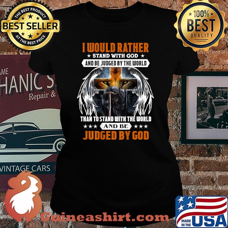 I would rather stand with god and be judge by the world than to stand with the world and be Judge by god Jesus Christ Lion Cross Knight Quote Saying For Christian Shirt Laides tee