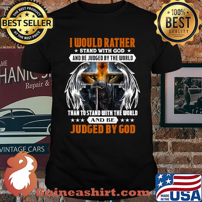 I would rather stand with god and be judge by the world than to stand with the world and be Judge by god Jesus Christ Lion Cross Knight Quote Saying For Christian Shirt