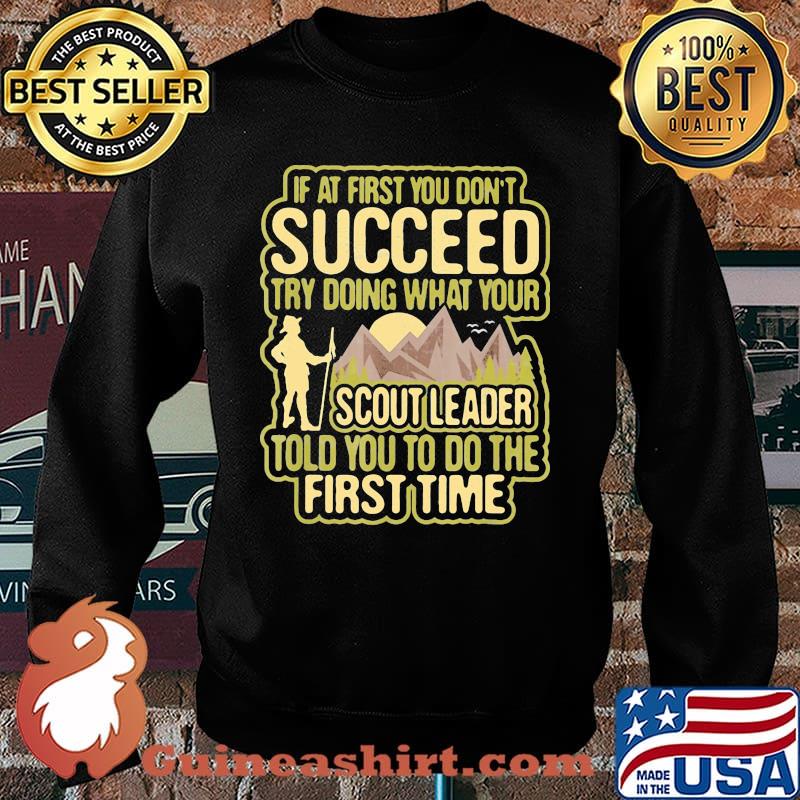 If At First You Don't Succeed Try Doing What Your Scout Leader Told You To Do The First Time Shirt Sweater