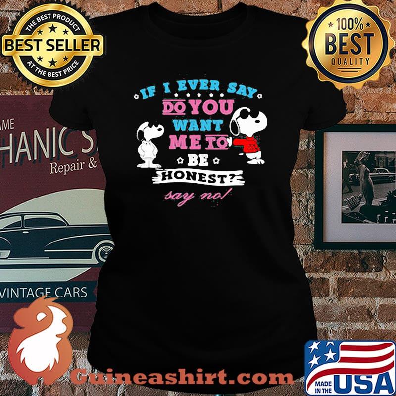 If I Ever Say Do You Want Me To Be Honest Say No Snoopy Shirt Laides tee