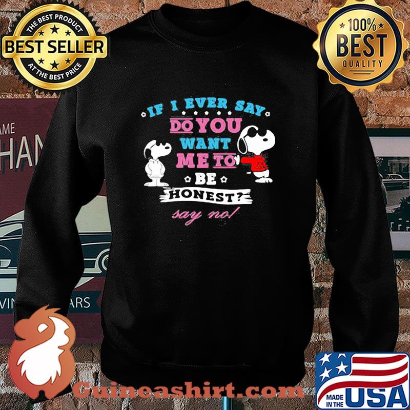 If I Ever Say Do You Want Me To Be Honest Say No Snoopy Shirt Sweater