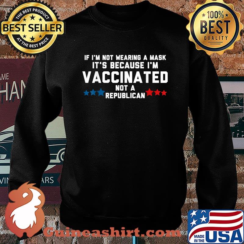 If I'm not wearing a mask its because I'm VACCINATED Not a Republican Shirt Sweater