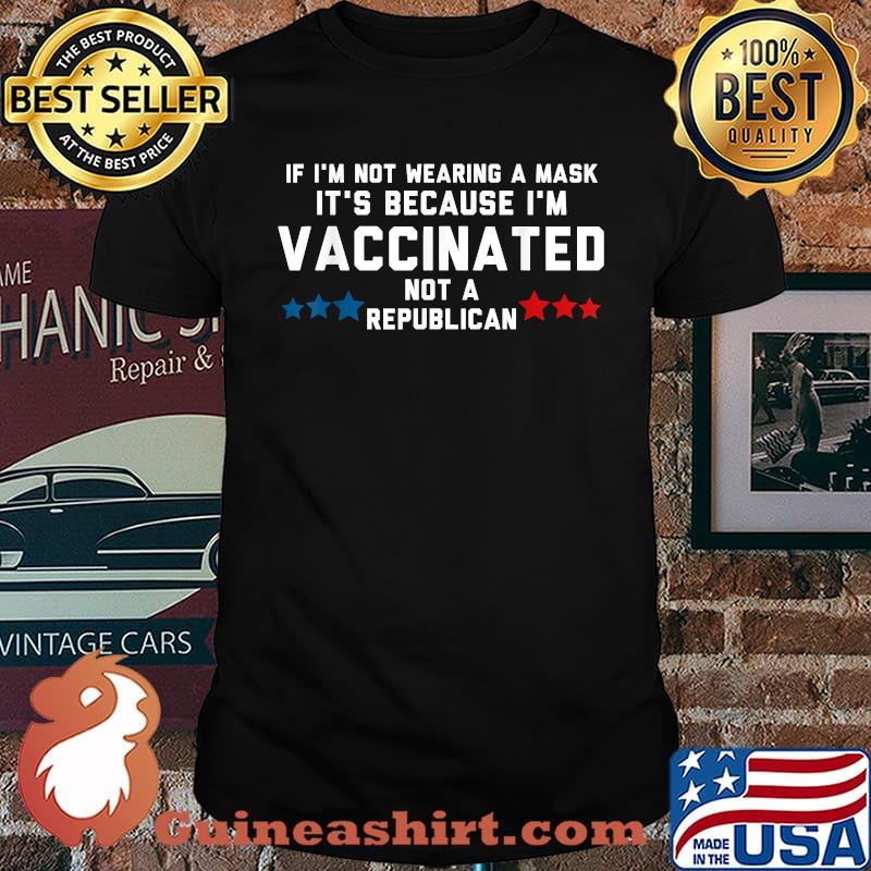 If I'm not wearing a mask its because I'm VACCINATED Not a Republican Shirt