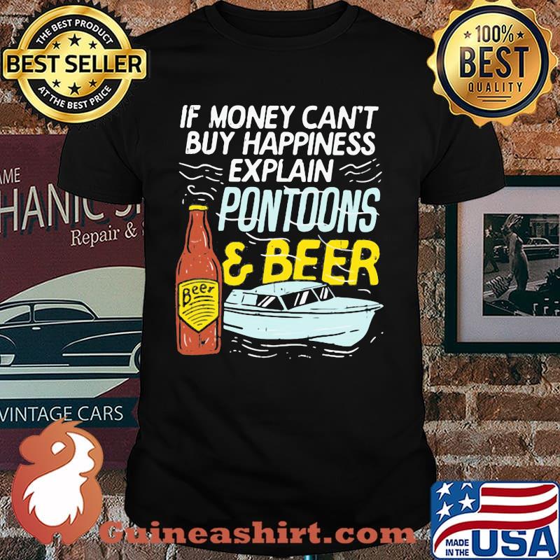 If Money Can't Buy Happiness Explain Pontoons And Beer Shirt