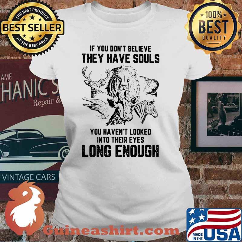 If You Don't Belive They Have Souls You Heaven't Looked Into Their Eyes Long Enough Vegan Shirt Ladies tee