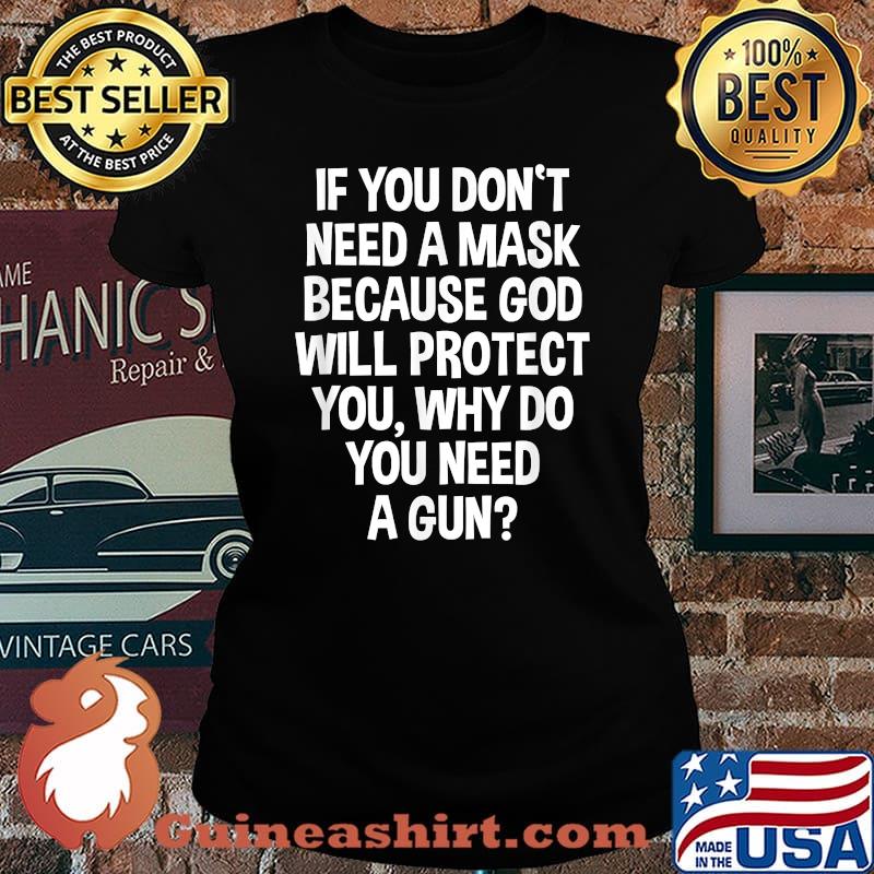 If You Don't Need A Mask Because God Will Protect You But Why Need A Gun Quote T-Shirt Laides tee