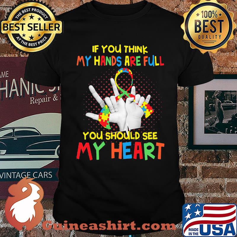 If You Think My Hands Are Full You Should See My Heart Autism Shirt