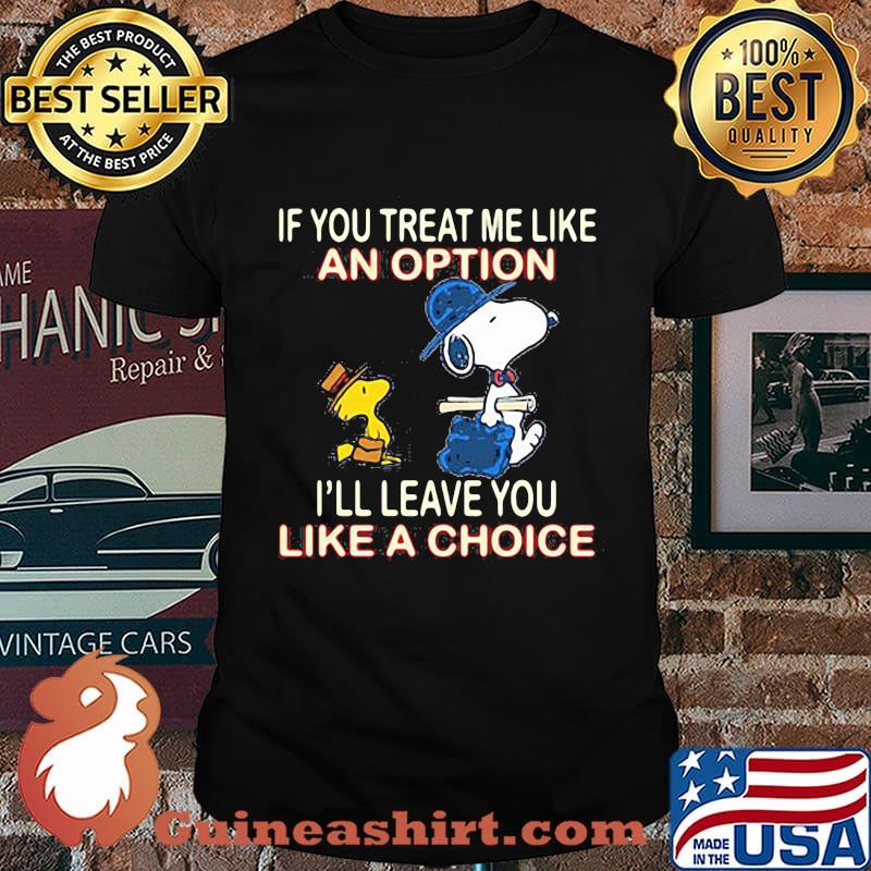 If You Treat Me Like An Option I'll Leave You Like A Choice Snoopy Shirt